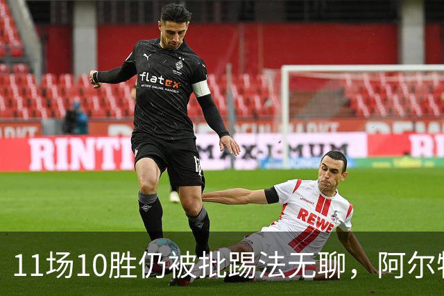 11场10胜仍被批踢法无聊，阿尔特塔：只是极少数人